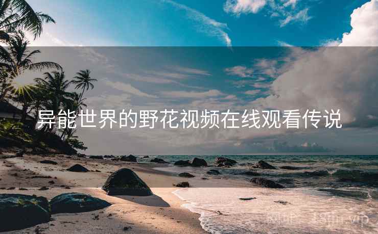 异能世界的野花视频在线观看传说